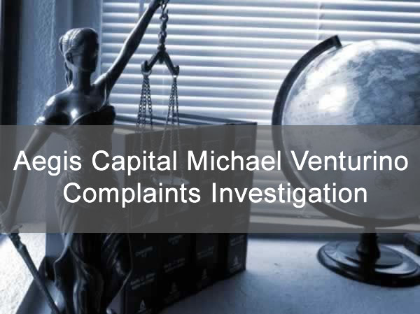 Aegis Capital Michael Venturino Complaints Investigation